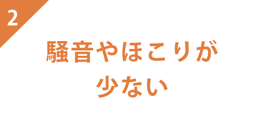 騒音やほこりが少ない